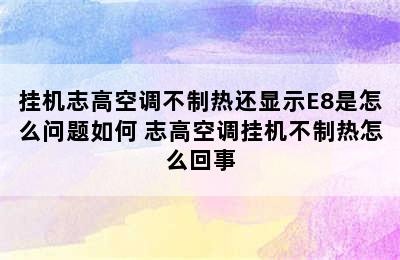 挂机志高空调不制热还显示E8是怎么问题如何 志高空调挂机不制热怎么回事